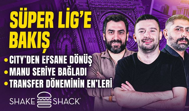 İngiliz Çayı yayında: Süper Lig, Manchester City Efsane Dönüş, ManU’dan Seri, Transfer Dönemi En’leri