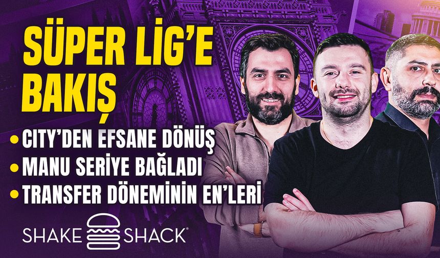 İngiliz Çayı yayında: Süper Lig, Manchester City Efsane Dönüş, ManU’dan Seri, Transfer Dönemi En’leri